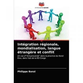 Intégration régionale, mondialisation, langue étrangère et conflit: Un cas d'Ikinyarwanda dans la province du Nord-Kivu, dans l'est de la RD Congo