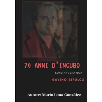 70 anni d'incubo. Sono ancora qua. Gavino Bifulco