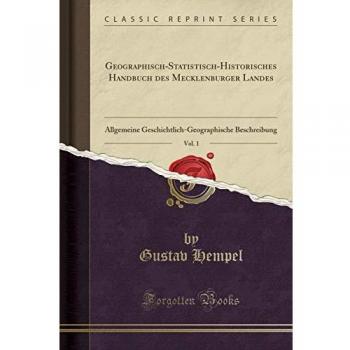 Geographisch-Statistisch-Historisches Handbuch des Mecklenburger Landes, Vol. 1: Allgemeine Geschichtlich-Geographische Beschreibung