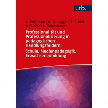 UTB Professionalität und Professionalisierung in pädagogischen Handlungsfeldern: Schule, Medienpädagogik, Erwachsenenbildung
