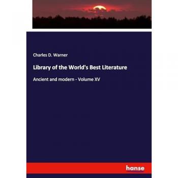 Library of the World's Best Literature: Ancient and modern - Volume XV
