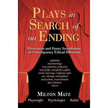 Plays In Search Of An Ending: Provocative And Funny Sociodramas On Contemporary Ethical Dilemmas