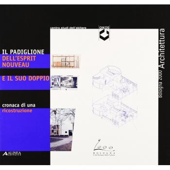 Il padiglione dell'Esprit nouveau e il suo doppio. Cronaca di una ricostruzione. Catalogo della mostra