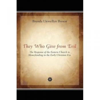WIPF & Stock Publishers They Who Give from Evil: The Response of the Eastern Church to Moneylending in the Early Christian Era