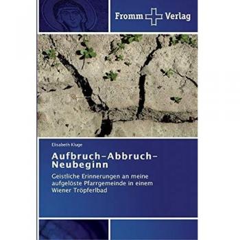 Aufbruch-Abbruch-Neubeginn: Geistliche Erinnerungen an meine aufgelöste Pfarrgemeinde in einem Wiener Tröpferlbad