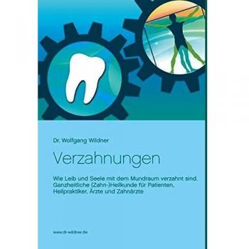 Verzahnungen: Wie Leib und Seele mit dem Mundraum verzahnt sind. Ganzheitliche (Zahn-)Heilkunde für Patienten, Heilpraktiker, Ärzte und Zahnärzte