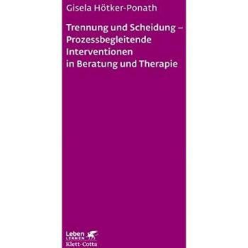 Trennung und Scheidung - Prozessbegleitende Intervention in Beratung und Therapie