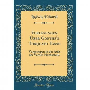 Vorlesungen Über Goethe's Torquato Tasso: Vorgetragen in der Aula der Verner-Hochschule