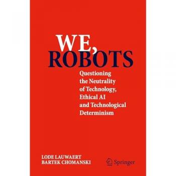 We, robots : Questioning the Neutrality of Technology, Ethical AI and Technological Determinism