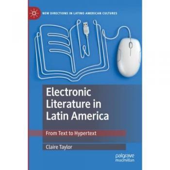 Electronic Literature in Latin America: From Text to Hypertext (New Directions in Latino American Cultures)