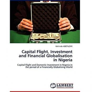 Capital Flight, Investment and Financial Globalisation in Nigeria: Capital Flight and Domestic Investment in Nigeria in the period of a Financially Globalising World