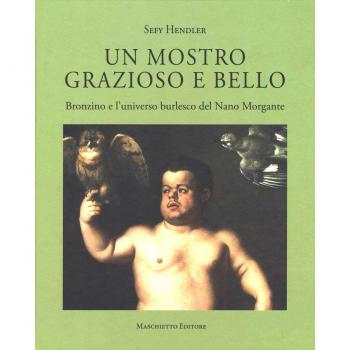 Maschietto Editore - Un Mostro Grazioso E Bello. Bronzino E L'universo Burlesco Del Nano Morgante
