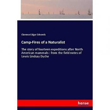Camp-Fires of a Naturalist: The story of fourteen expeditions after North American mammals : from the field notes of Lewis Lindsay Dyche