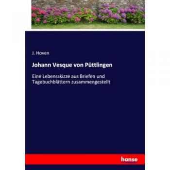 Johann Vesque von Püttlingen: Lebensskizze aus Briefen und Tagebuchblättern