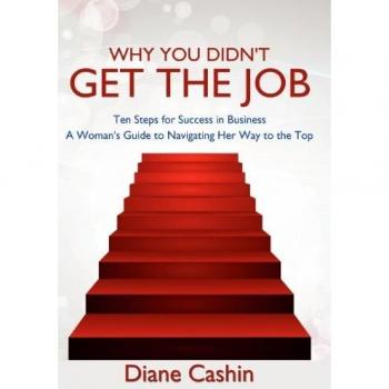 Why You Didn't Get the Job!: Ten Steps for Success in Business a Woman's Guide to Navigating Her Way to the Top