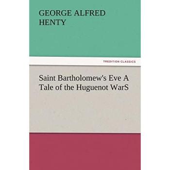 Saint Bartholomew's Eve A Tale of the Huguenot WarS