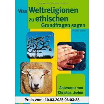 Was Weltreligionen zu ethischen Grundfragen sagen: Antworten von Christen, Juden und Muslimen