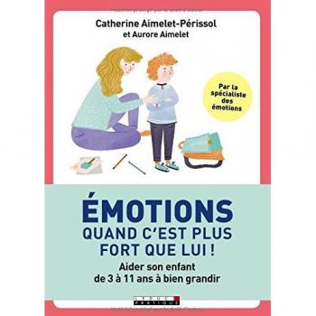 Émotions, quand c'est plus fort que lui ! Aider son enfant de 3 à 11 ans à bien grandir