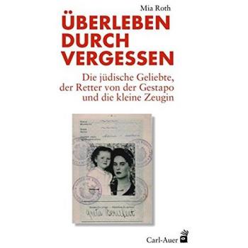 Mia Roth Überleben Durch Vergessen: Die Jüdische Geliebte, Der Retter Von Der Gestapo Und Die Kleine Zeugin