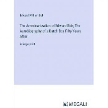 The Americanization of Edward Bok; The Autobiography of a Dutch Boy Fifty Years After: in large print