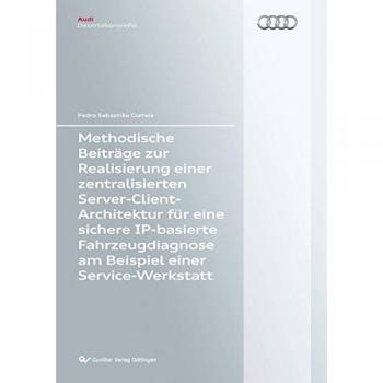 Sebastião Correia, Pedro: Methodische Beiträge zur Realisierung einer zentralisierten Server-Client-Architektur für eine sichere IP-basierte Fahrzeugdiagnose am Beispiel einer Service-Werkstatt
