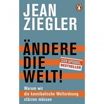 Ändere die Welt!: Warum wir die kannibalische Weltordnung stürzen müssen