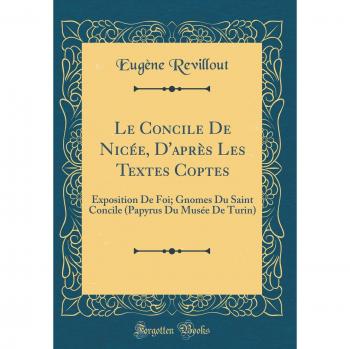 Le Concile De Nicée, D'après Les Textes Coptes: Exposition De Foi; Gnomes Du Saint Concile
