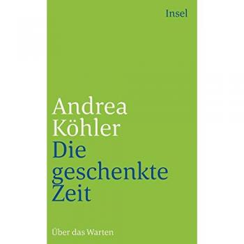 Andrea Köhler Die Geschenkte Zeit: Über Das Warten (Insel Taschenbuch)