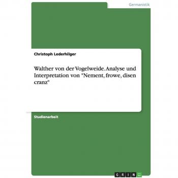 Walther von der Vogelweide. Analyse und Interpretation von Nement, frowe, disen cranz