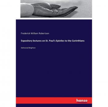 Expository lectures on St. Paul's Epistles to the Corinthians: Delivered Brighton