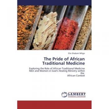 The Pride of African Traditional Medicine: Exploring the Role of African Traditional Medicine Men and Women in God’s Healing Ministry within the African Context