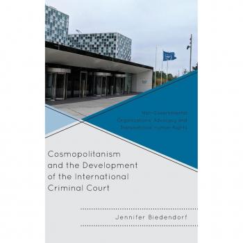 Cosmopolitanism and the Development of the International Criminal Court: Non-Governmental Organizations' Advocacy and Transnational Human Rights ... University Press in Communication Studies)