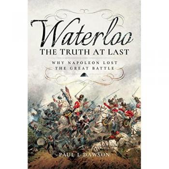 Waterloo: The Truth At Last : Why Napoleon Lost the Great Battle