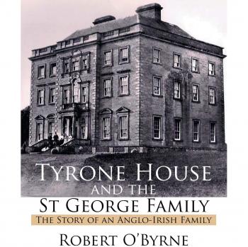 O'Byrne, Robert: Tyrone House and the St George Family