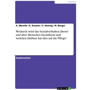 Wodurch wird das Sexualverhalten älterer und alter Menschen beeinflusst und welchen Einfluss hat dies auf die Pflege?