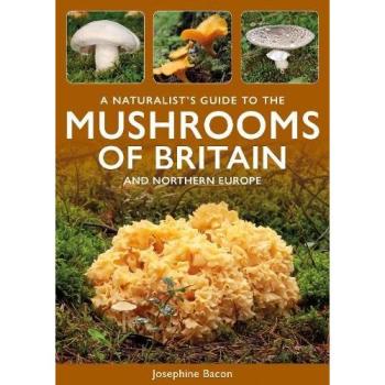 Josephine Bacon A Naturalist's Guide to the Mushrooms of Britain and Northern Europe