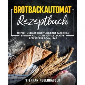 Brotbackautomat Rezepte: Einfach und mit Anleitung Brot backen im Brotbackautomaten. Viele leckere Rezepte für den Alltag