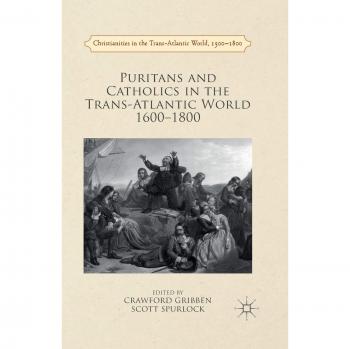 Puritans and Catholics in the Trans-Atlantic World 1600-1800