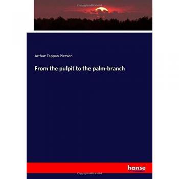 Pierson, Arthur Tappan: From the pulpit to the palm-branch