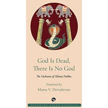 God Is Dead, There Is No God: The Vachanas of Allama Prabhu