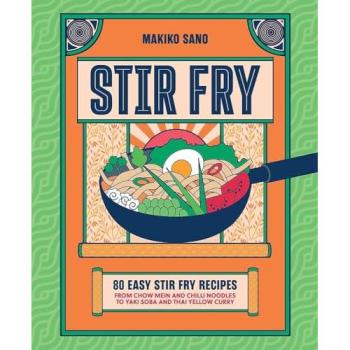 Stir-Fry : 80 Easy Stir-Fry Recipes from Chow Mein and Chilli Noodles to Yaki Soba and Thai Curry