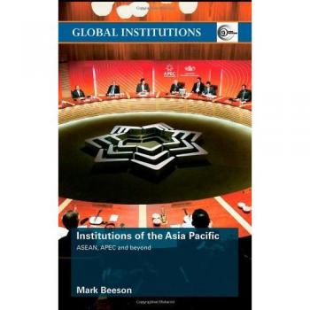 Institutions of the Asia-Pacific: ASEAN, Apec and Beyond (Global Institutions)