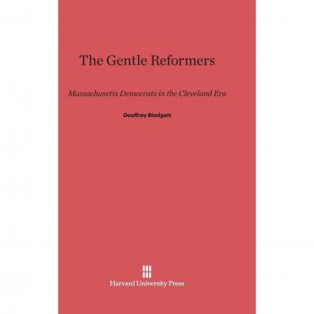 The Gentle Reformers: Massachusetts Democrats in the Cleveland Era