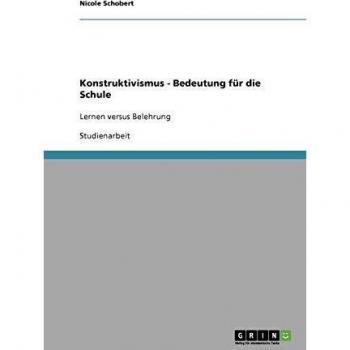 Konstruktivismus - Bedeutung für die Schule: Lernen versus Belehrung