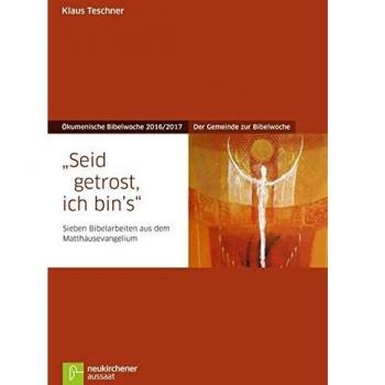 Seid getrost, ich bin's: Der Gemeinde zur Bibelwoche - Sieben Bibelarbeiten aus dem Matthäusevangelium - Ökumenische Bibelwoche 2016/2017