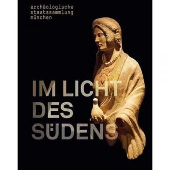 Im Licht des Südens. Begegnungen der antiken Kulturen zwischen Mittelmeer und Zentraleuropa.