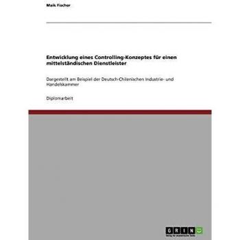 Entwicklung eines Controlling-Konzeptes für einen mittelständischen Dienstleister: Dargestellt am Beispiel der Deutsch-Chilenischen Industrie- und Handelskammer