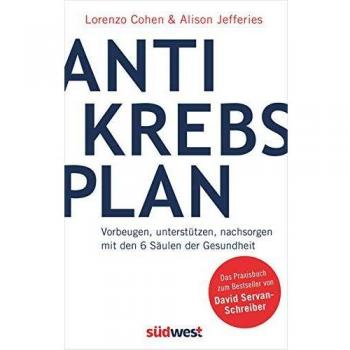 Der Anti-Krebs-Plan. Vorbeugen, unterstützen, nachsorgen mit den 6 Säulen der Gesundheit.