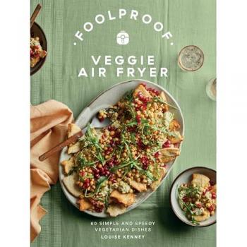 Foolproof Veggie Air Fryer : 60 Simple and Speedy Vegetarian Dishes