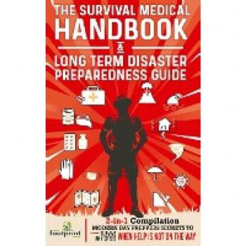 The Survival Medical Handbook & Long Term Disaster Preparedness Guide: 2-in-1 Compilation | Modern Day Preppers Secrets to Survive Any Crisis When Help is NOT on the Way